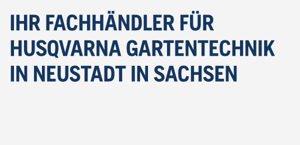 IHR FACHHÄNDLER FÜR HUSQVARNA GARTENTECHNIK  IN NEUSTADT IN SACHSEN